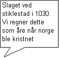 Bildeforklaring formet som et rektangel: Slaget ved stiklestad i 1030.
Vi regner dette som re nr norge ble kristnet